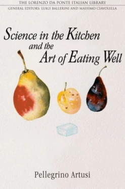 Science in the Kitchen and the Art of Eating Well - Pellegrino Artusi
