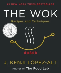 The Wok: Recipes and Techniques - J. Kenji López-Alt