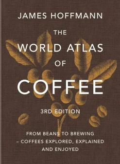 The World Atlas of Coffee, 3rd Edition - James Hoffmann